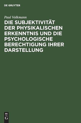 Paul Volkmann Die Subjektivität Der Physikalischen Erkenntnis Und Die (Hardback)