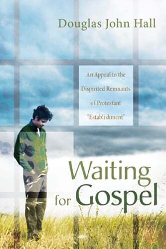 Waiting for Gospel: An Appeal to the Dispirited Remnants of Protestant  by Hall