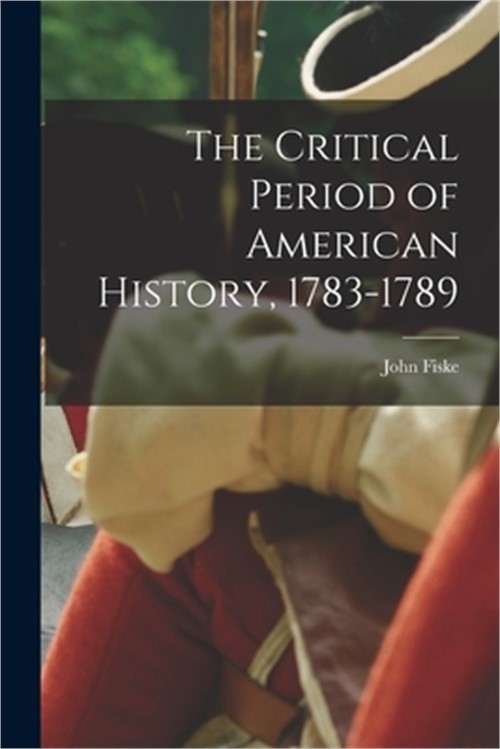 The Critical Period of American History, 1783-1789 (Paperback or Softback)