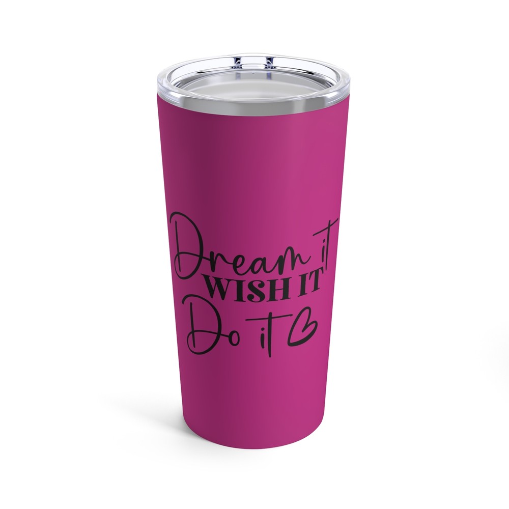 Dream It Wish It Do It Hot Pink Tumbler 20oz