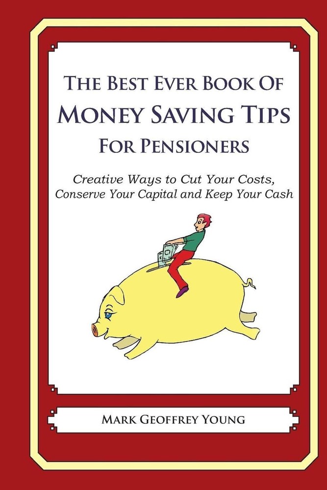 The Best Ever Book of Money Saving Tips for Pensioners: Creative Ways to Cut You