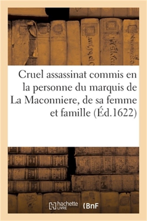 Cruel assassinat commis en la personne du sieur le marquis de La Maconniere, de