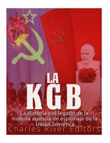 La KGB: La Historia y El Legado de la Notoria Agencia de Espionaje de la Unió...