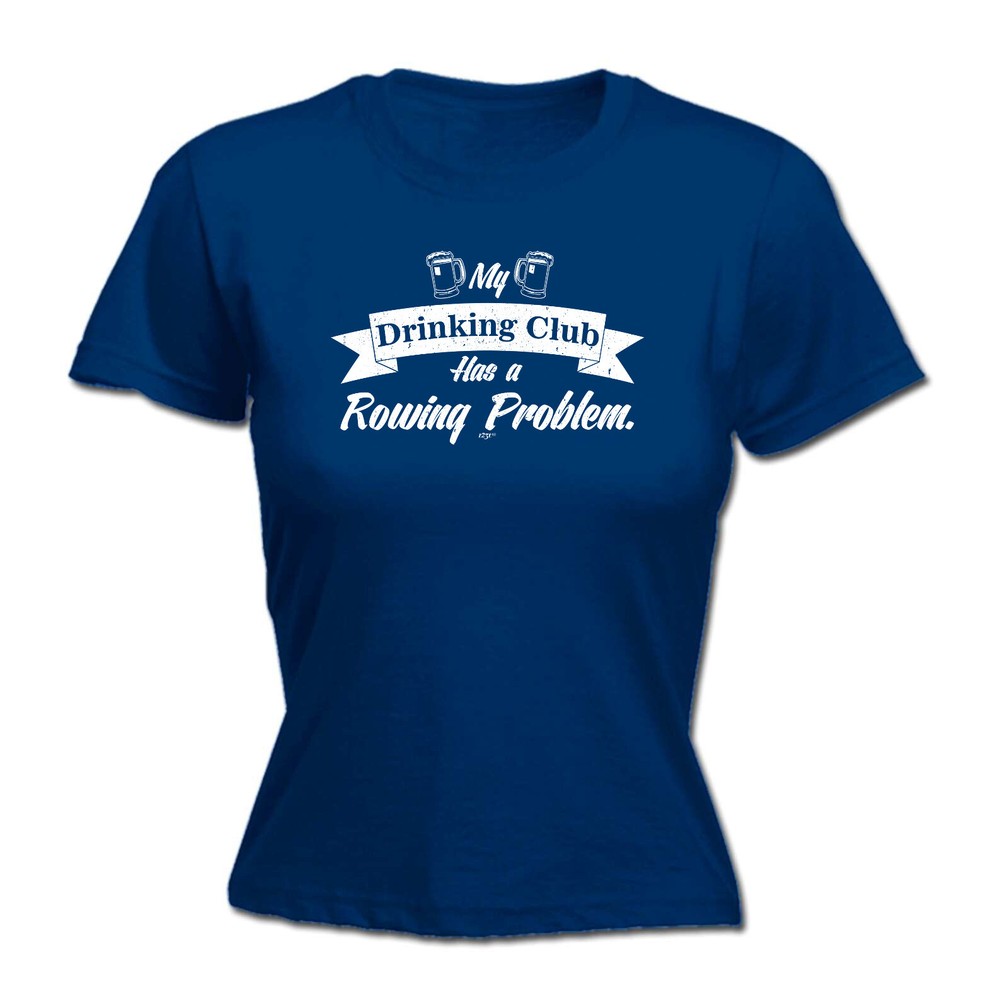 Rowing My Drinking Club Has A Problem - Womens T Shirt Funny T-Shirt Novelty