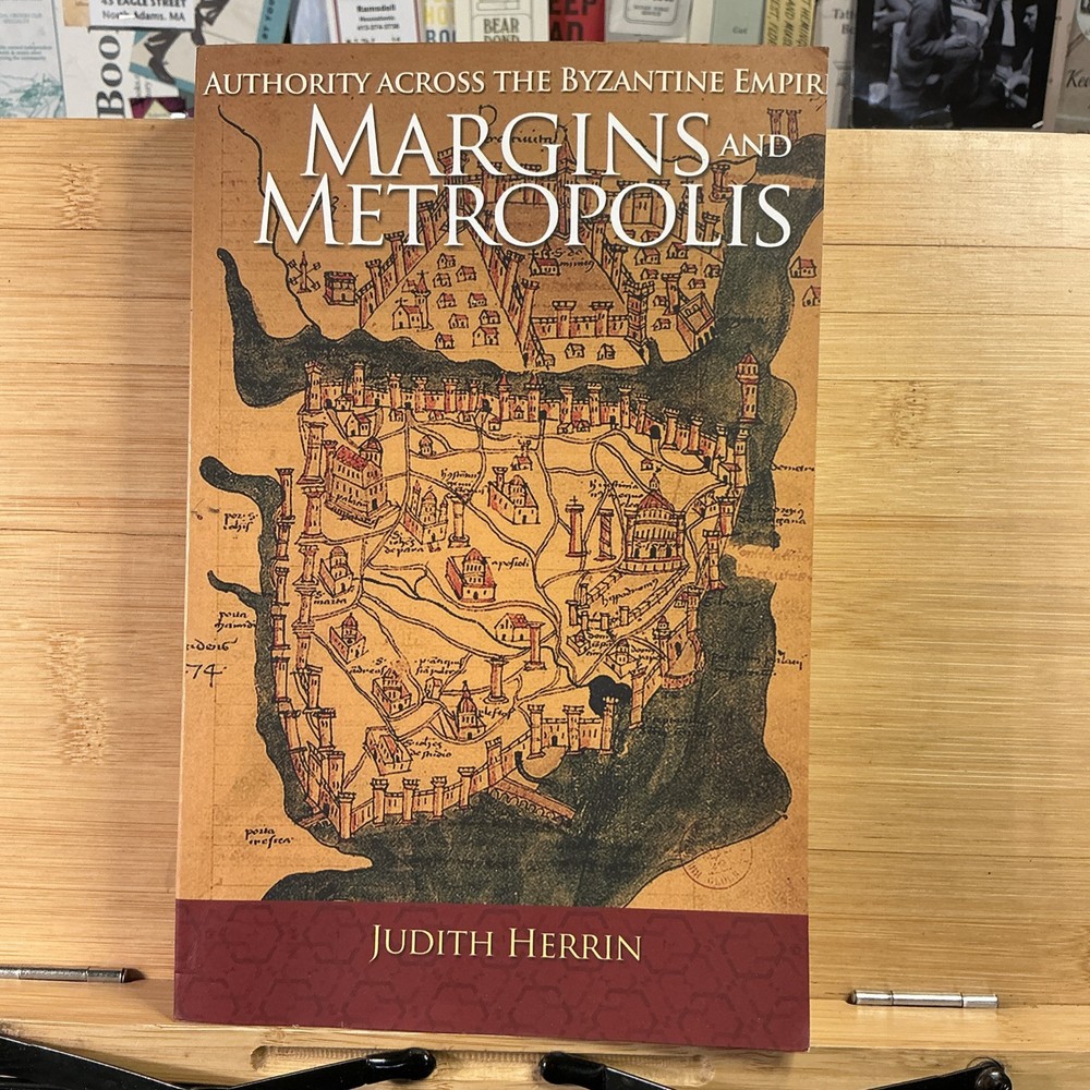 Margins and Metropolis : Authority Across the Byzantine Empire by Judith Herrin