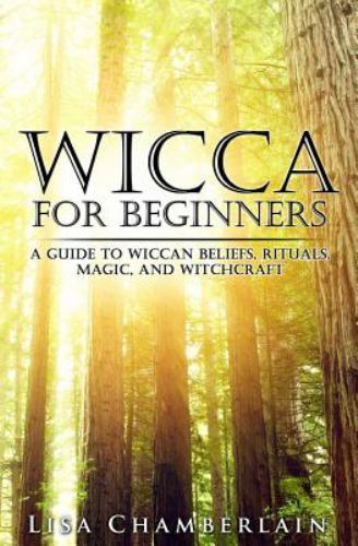 Wicca for Beginners: A Guide to Wiccan Beliefs, Rituals, Magic, and Witchcraft