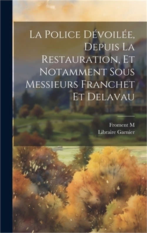 La Police D�voil�e, Depuis la Restauration, et Notamment sous Messieurs Franchet
