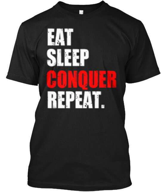 Eat Sleep Conquer Repeat - Repeat T-Shirt Made in the USA Size S to 5XL