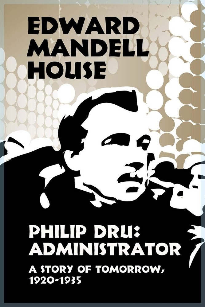 Philip Dru: Administrator: A Story of Tomorrow, 1920-1935 by House