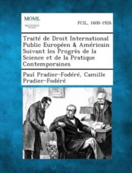 Traite De Droit International Public Europeen & Americain Suivant Les Progr...