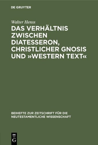 Walter Henss Das Verhältnis zwischen Diatesseron, christlicher Gnosis (Hardback)
