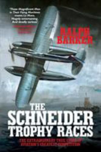 The Schneider Trophy Races: The Extraordinary True Story of Aviation's Greate...