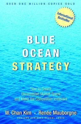 Blue Ocean Strategy: How to Create Uncontested Market Space and Make Competition