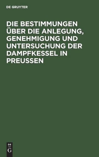 Die Bestimmungen Über Die Anlegung, Genehmigung Und Untersuchung Der  (Hardback)