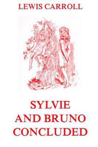 Sylvie and Bruno Concluded: Fully Illustrated Edition by Carroll, Lewis, Bran...