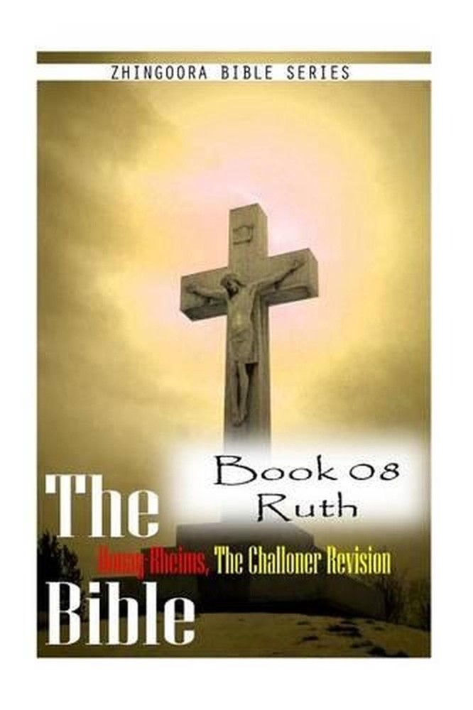 The Bible Douay-Rheims, the Challoner Revision Book 08 Ruth by Zhingoora Bible S