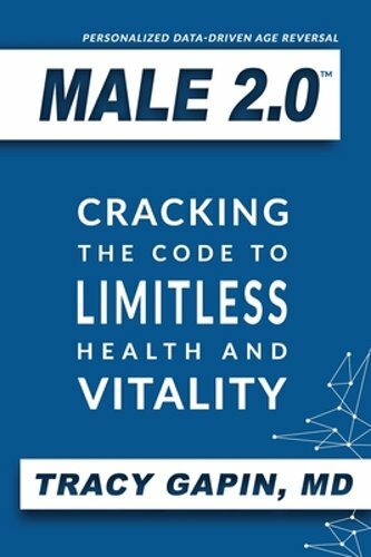 Male 2.0: Cracking the Code to Limitless Health and Vitality by MD Gapin, Tracy