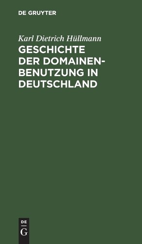 Karl Dietrich Hüllman Geschichte Der Domainen-Benutzung in Deutschlan (Hardback)