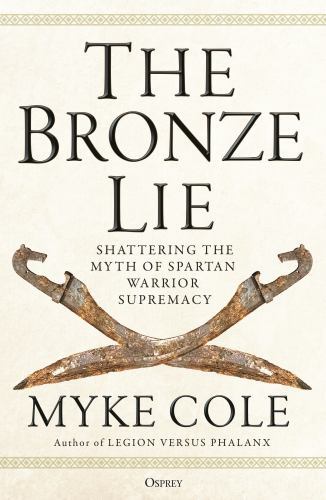 The Bronze Lie: Shattering the Myth of Spartan Warrior Supremacy (paperback)