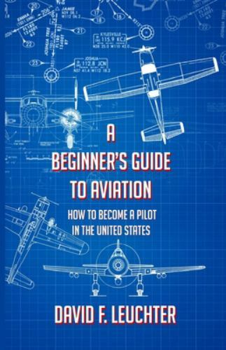 A Beginner's Guide to Aviation: How to Become a Pilot in the United Statesby F. Leuchter, David | PB | VeryGood
