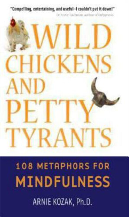 Wild Chickens and Petty Tyrants : 108 Metaphors for Mindfulness A