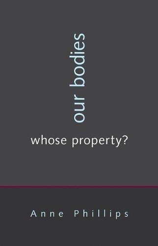 Anne Phillips Our Bodies, Whose Property? (Hardback)