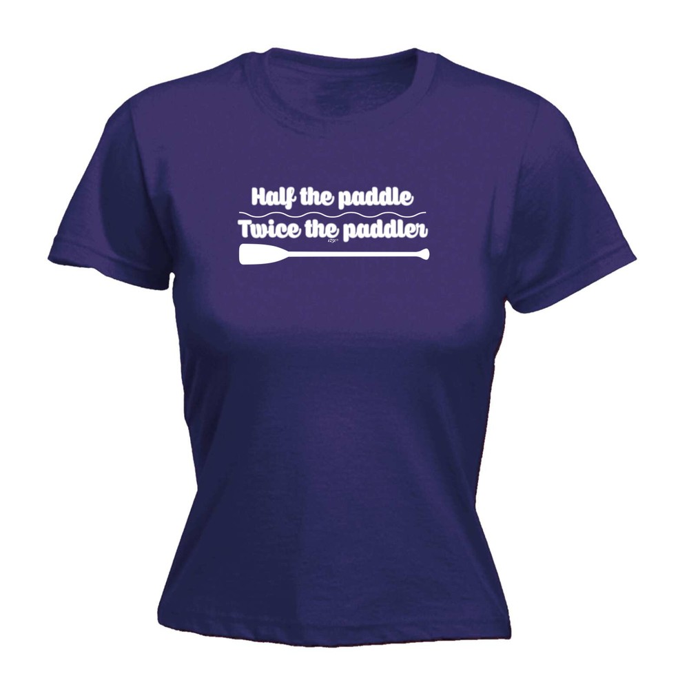 Half The Paddle Twice Paddler - Womens T Shirt Funny T-Shirt Novelty gift tshirt