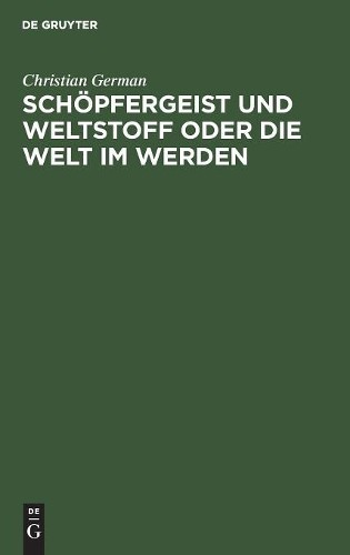 Christian German Schöpfergeist und Weltstoff oder die Welt im Werden (Hardback)