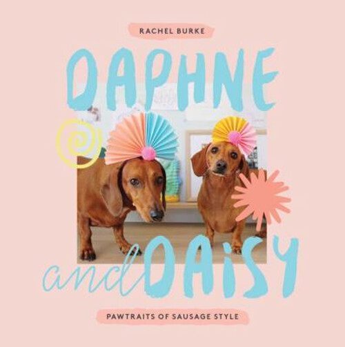 Daphne and Daisy : Pawtraits of Sausage Style Hardcover Rachel Bu