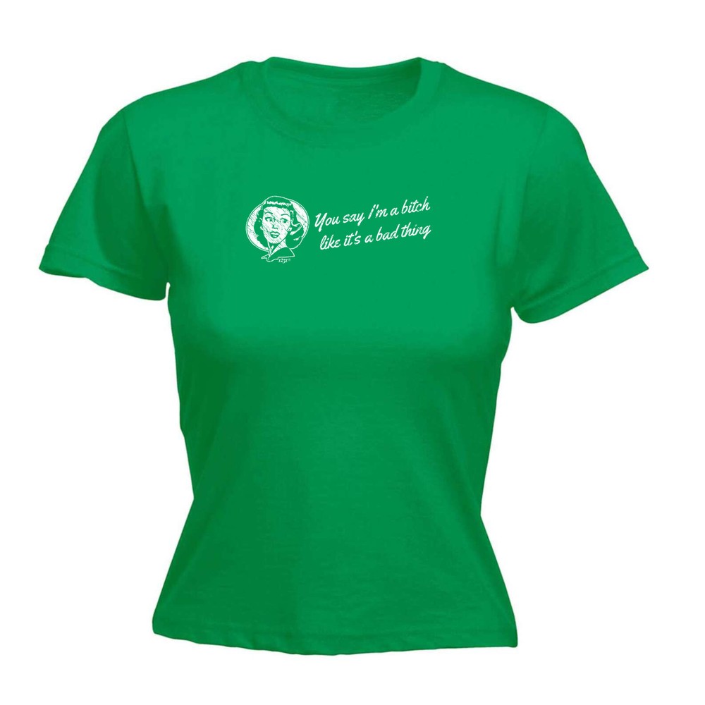 You Say B!Tch Like Its A Bad Thing - Womens T Shirt Funny T-Shirt Gift Novelty