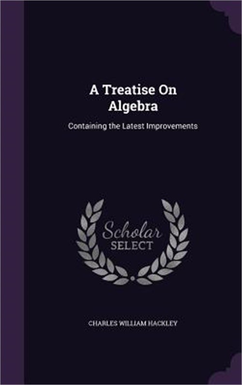 A Treatise On Algebra: Containing the Latest Improvements (Hardback or Cased Boo
