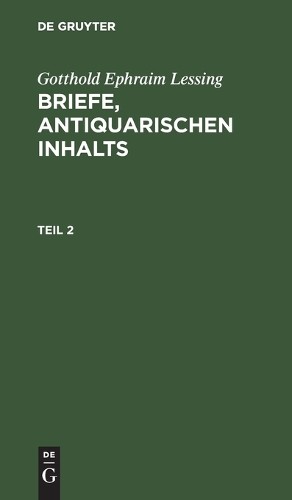 Gotthold Ephrai Gotthold Ephraim Lessing: Briefe, Antiquarischen Inha (Hardback)