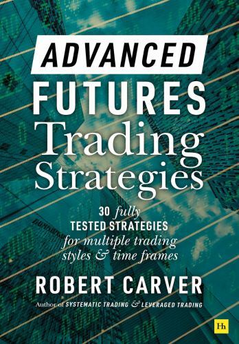 Advanced Futures Trading Strategies : 30 Fully Tested Strategies for Multiple...