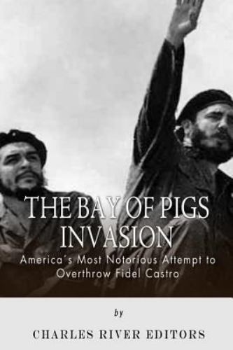 Bay of Pigs Invasion : President Kennedy’s Failed Attempt to Overthrow Fidel ...