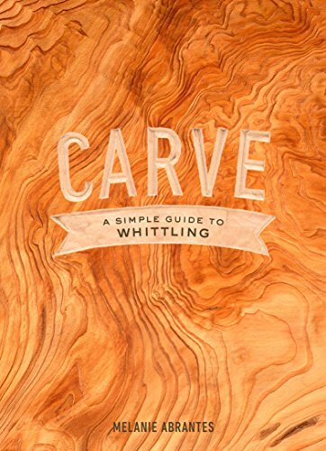 Carve: A Simple Guide to Whittling, Melanie Abrantes