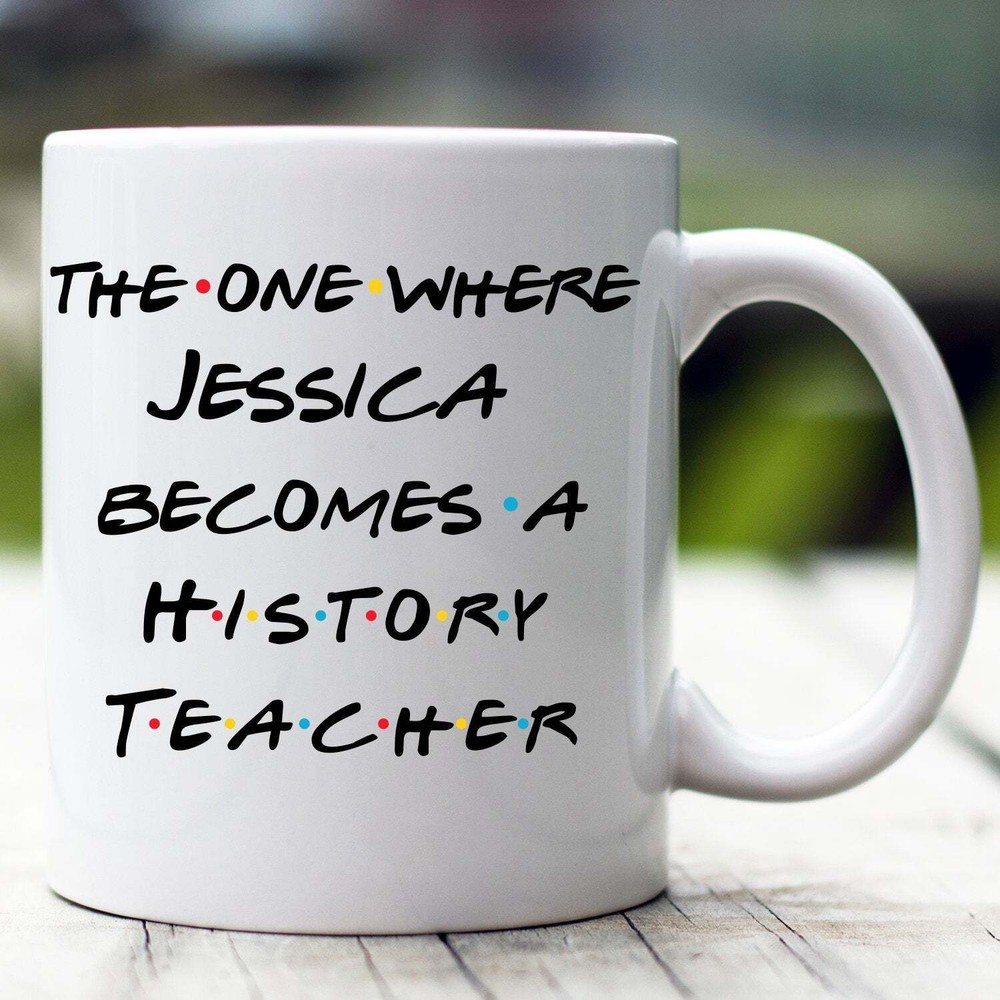 Personalized History Teacher Mug The One Where Becomes History Teacher Custom