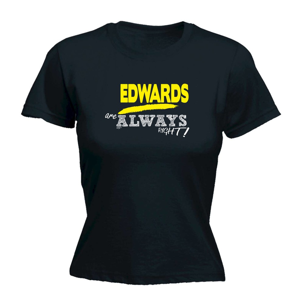 Edwards Always Right - Womens T Shirt Funny T-Shirt Novelty gift tshirt