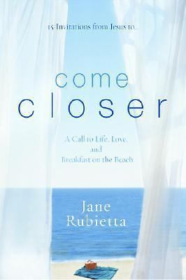 Come Closer: A Call to Life, Love, and Breakfast on the Beach - Rubietta, Jane