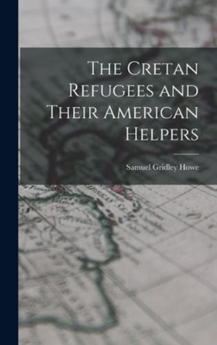The Cretan Refugees and Their American Helpers by Howe, Samuel Gridley, Brand...