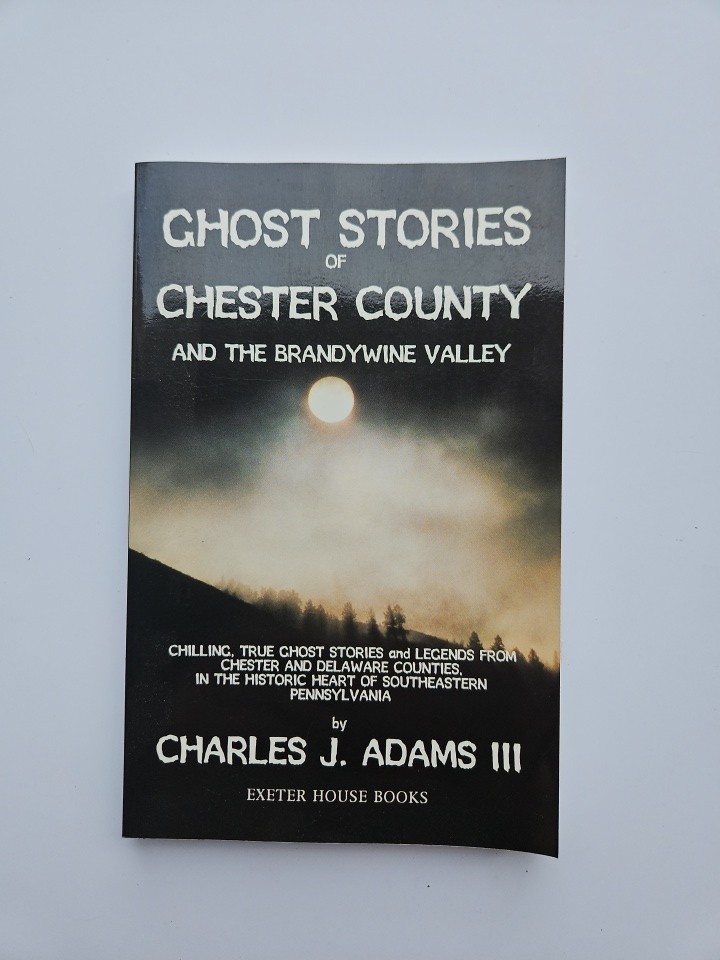 Ghost Stories of Chester County and the Brandywine Valley by Charles J. Adams...