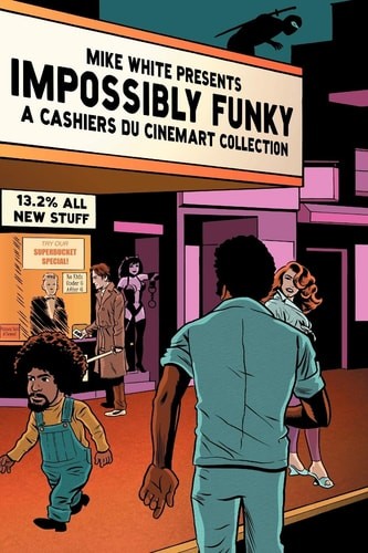 Impossibly Funky: A Cashiers Du Cinemart Collection by Mike White,Leon Chase,Chr