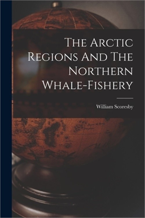 The Arctic Regions And The Northern Whale-fishery (Paperback or Softback)
