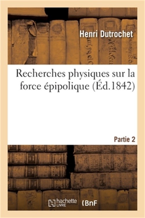 Recherches Physiques Sur La Force �pipolique. Partie 2 (Paperback or Softback)