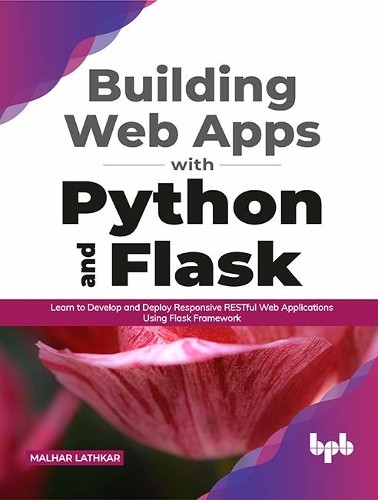 Build Python Web Apps with Flask Framework – Develop & Deploy RESTful Applications by Malhar Lathkar (2021 eBook)