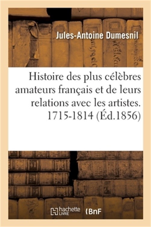 Histoire Des Plus C�l�bres Amateurs Fran�ais Et de Leurs Relations Avec Les Arti