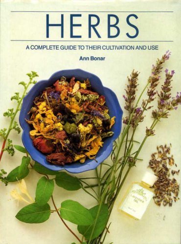 Herbs: A Complete Guide to Their Cultivation and Use By Ann Bon