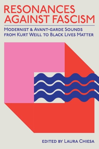 Resonances Against Fascism : Modernist and Avant-garde Sounds from Kurt Weill...