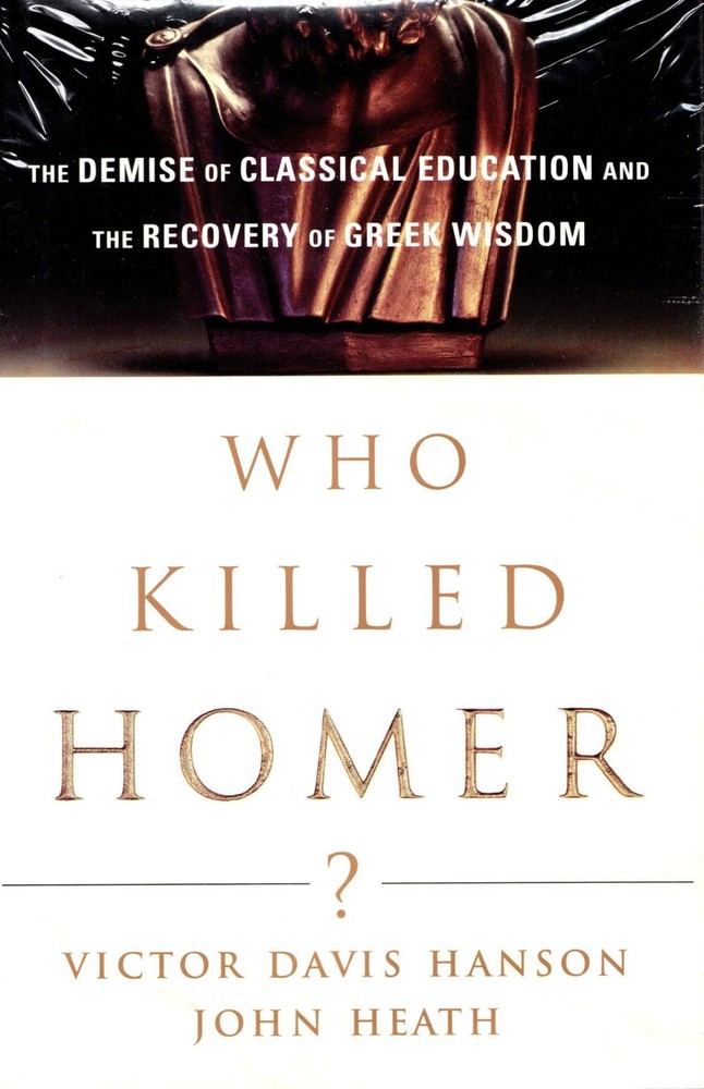 Who Killed Homer?: The Demise of Classical Education and the Recovery of Gre...