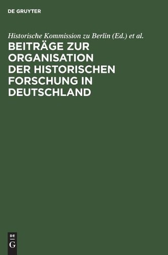 Beiträge Zur Organisation Der Historischen Forschung in Deutschland (Hardback)
