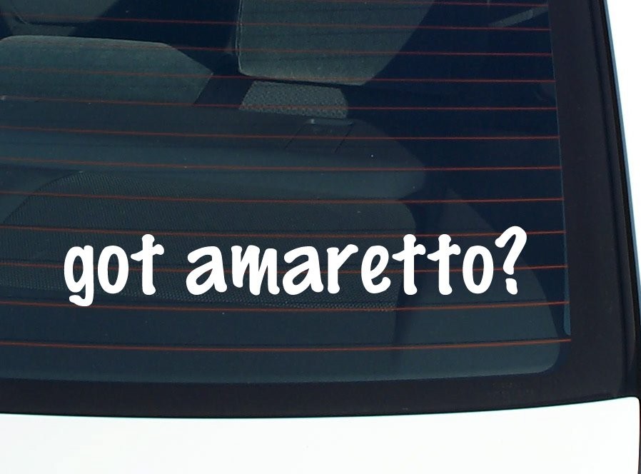 Got Amaretto Funny Car Decal Bumper Sticker Vinyl Window Joke